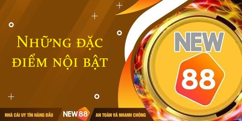 đặc điểm nổi bật của new88